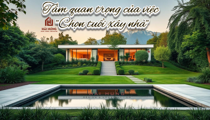 Tầm quan trọng của việc chọn tuổi xây nhà