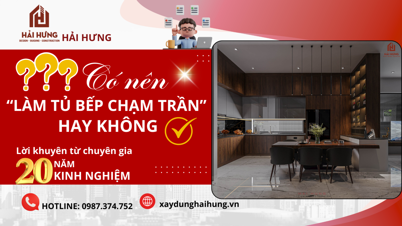 Có nên làm tủ bếp chạm trần hay không? Lời khuyên từ chuyên gia 20 năm kinh nghiệm