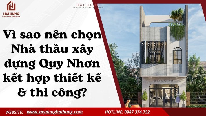 Vì sao nên chọn Nhà thầu xây dựng Quy Nhơn kết hợp thiết kế & thi công?.webp