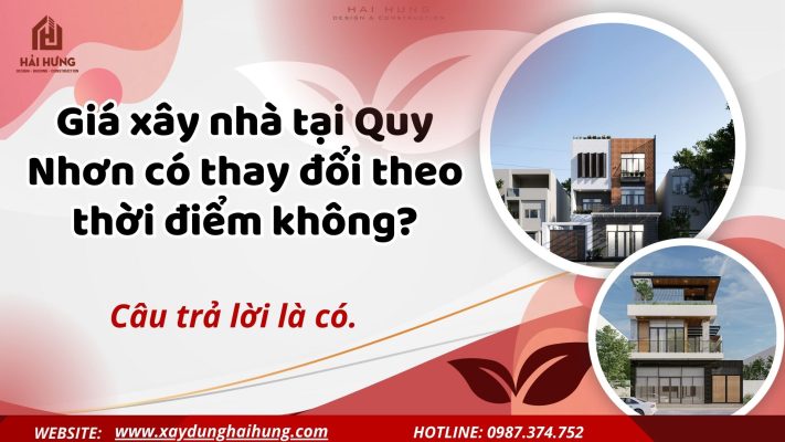 Giá xây nhà tại Quy Nhơn có thay đổi theo thời điểm không?.webp