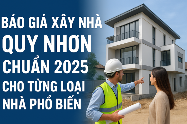Báo giá xây nhà Quy Nhơn chuẩn 2025 cho từng loại nhà phổ biến.webp