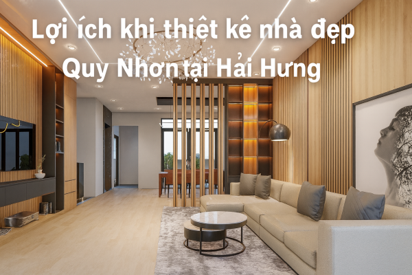 Lợi ích khi thiết kế nhà đẹp Quy Nhơn tại Hải Hưng.webp