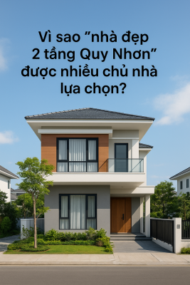 Vì sao “nhà đẹp 2 tầng Quy Nhơn” được nhiều chủ nhà lựa chọn.webp