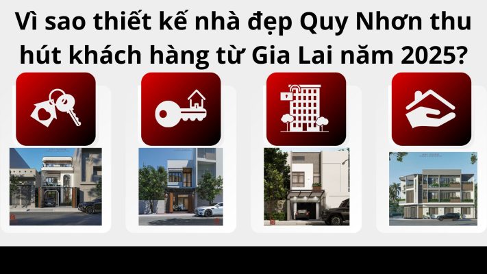 Vì sao thiết kế nhà đẹp Quy Nhơn thu hút khách hàng từ Gia Lai năm 2025?