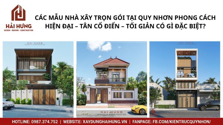 Các mẫu nhà xây trọn gói tại Quy Nhơn phong cách hiện đại – tân cổ điển – tối giản có gì đặc biệt?