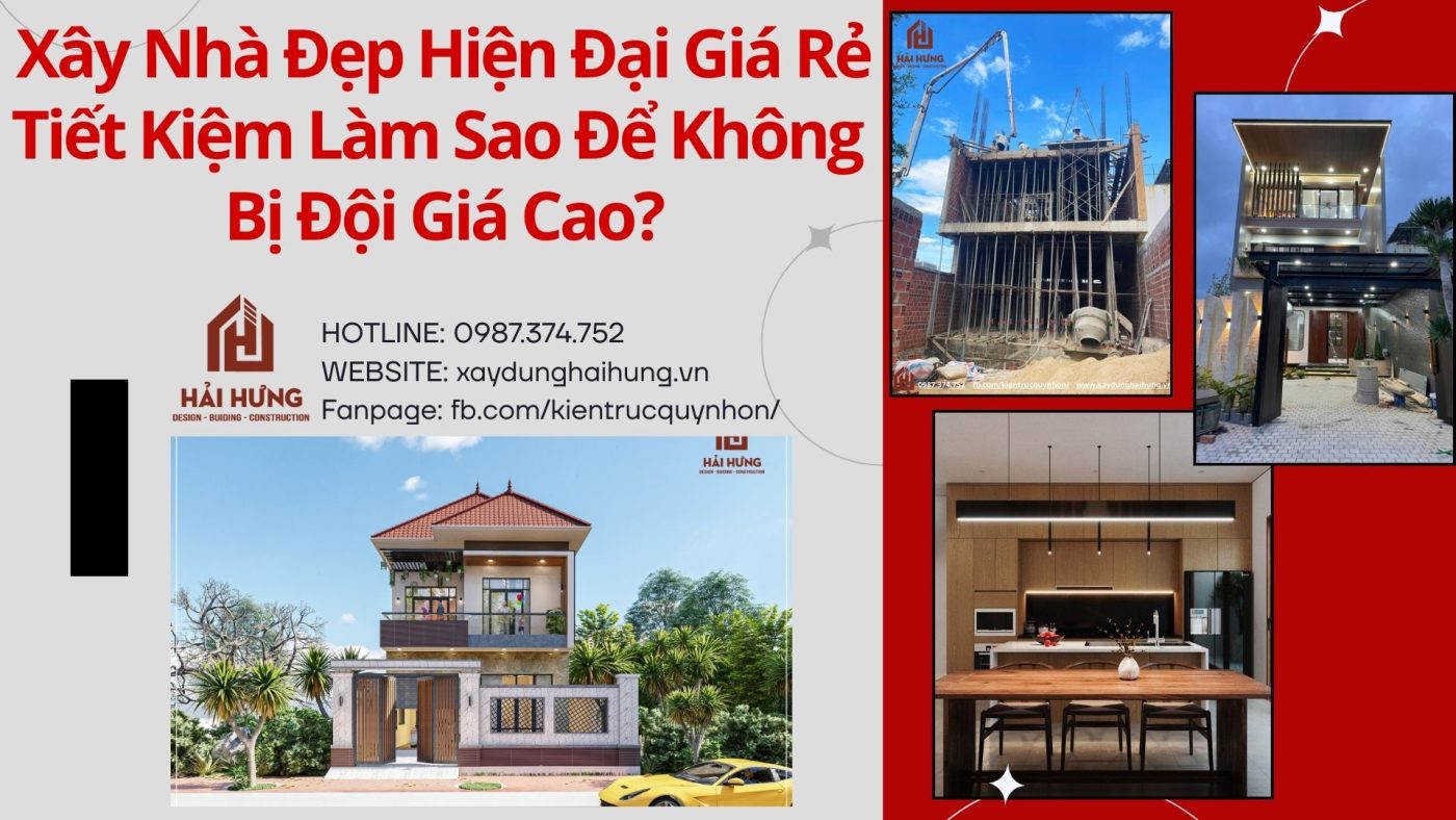 Xây Nhà Đẹp Hiện Đại Giá Rẻ Tiết Kiệm Làm Sao Để Không Bị Đội Giá Cao?