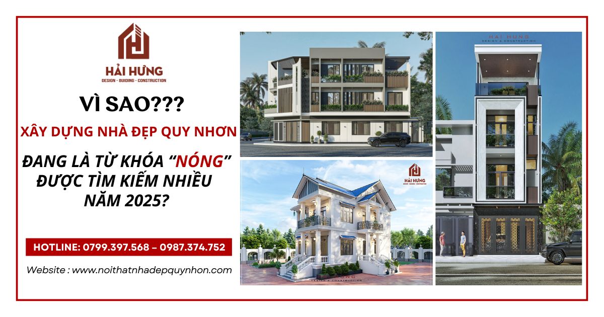 Vì sao xây dựng nhà đẹp Quy Nhơn đang là từ khóa “nóng” được tìm kiếm nhiều năm 2025?