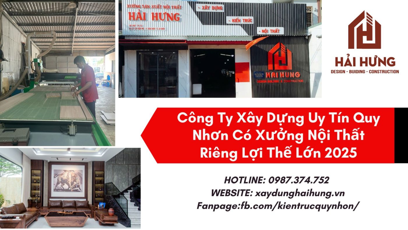 Công Ty Xây Dựng Uy Tín Quy Nhơn Có Xưởng Nội Thất Riêng Lợi Thế Lớn 2025