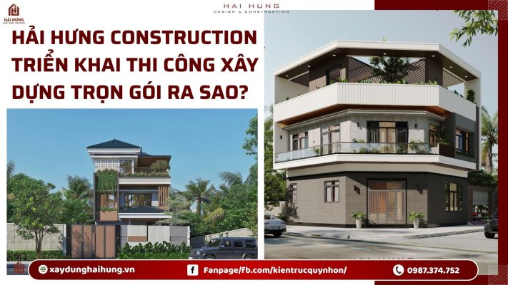 Hải Hưng Construction triển khai Thi công xây dựng trọn gói ra sao?.webp